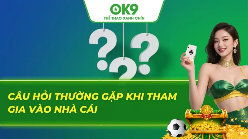 Giải đáp thắc mắc phổ biến về nhà cái OK9